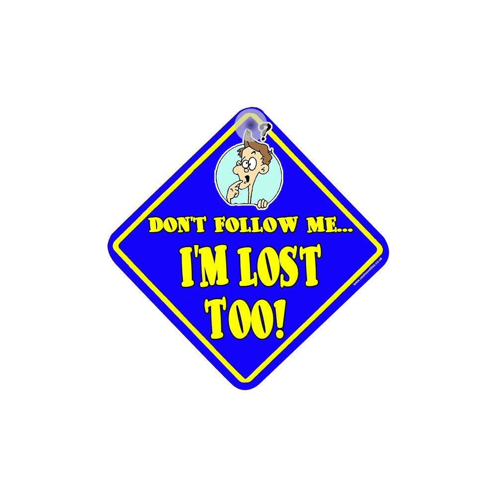 Don't Follow Me I'm Lost Too! Novelty Car Window Sign